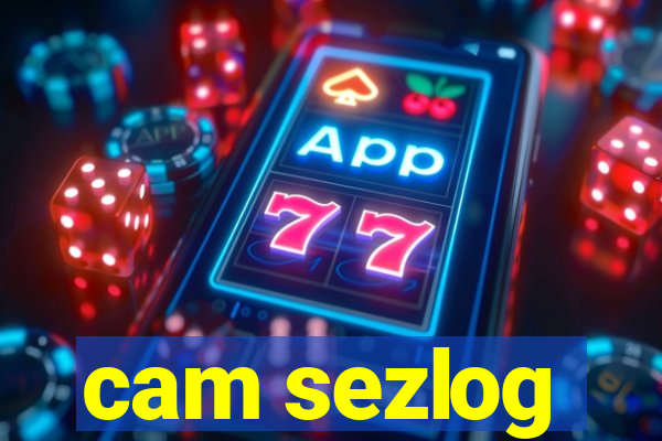 cam sezlog